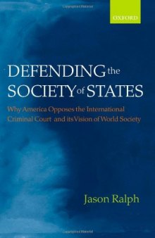 Defending the Society of States: Why America Opposes the International Criminal Court and its Vision of World Society