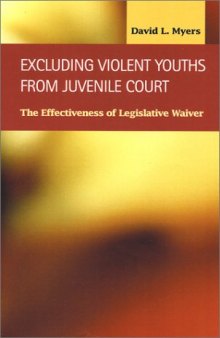 Excluding Violent Youths from Juvenile Court: The Effectiveness of Legislative Waiver (Criminal Justice: Recent Scholarship)