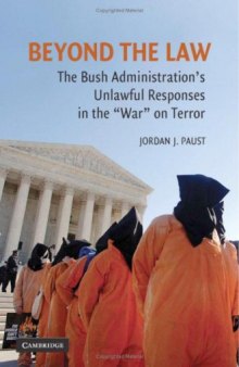 Beyond the Law: The Bush Administration's Unlawful Responses in the ''War'' on Terror