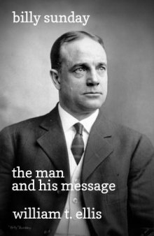 "Billy" Sunday, the man and his message, with his own words which have won thousands for Christ