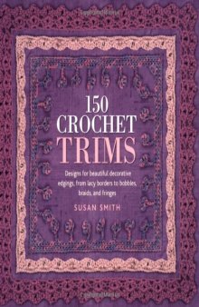 150 Crochet Trims: Designs for Beautiful Decorative Edgings, from Lacy Borders to   Bobbles, Braids, and Fringes