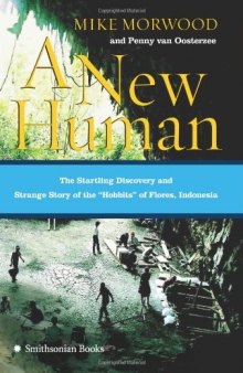 A New Human: The Startling Discovery and Strange Story of the "Hobbits" of Flores, Indonesia