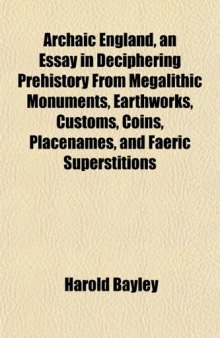 Archaic England, an essay in deciphering prehistory from megalithic monuments, earthworks, customs, coins, placenames, and faeric superstitions