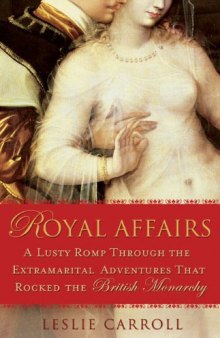 Royal Affairs: A Lusty Romp Through the Extramarital Adventures That Rocked the British Monarch y