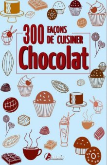 300 FACONS DE CUISINER LE CHOCOLAT