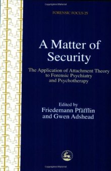 A Matter of Security: The Application of Attachment Theory to Forensic Psychiatry and Psychotherapy (Forensic Focus)