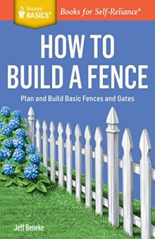 How to Build a Fence: Plan and Build Basic Fences and Gates. A Storey BASICS® Title