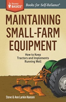 Maintaining Small-Farm Equipment: How to Keep Tractors and Implements Running Well. A Storey BASICS® Title