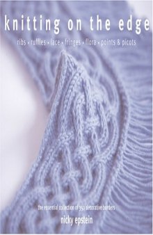 Knitting on the edge: ribs, ruffles, lace, fringes, flora, points & picots: the essential collection of 350 decorative borders