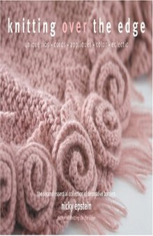 Knitting over the edge: unique ribs, cords, appliques, colors, nouveau: the second essential collection of decorative borders