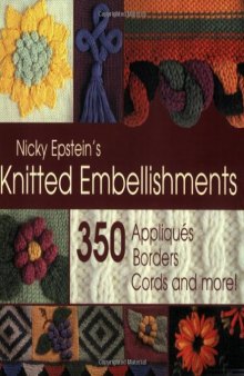 Nicky Epstein's knitted embellishments: 350 appliques, borders, cords, and more!