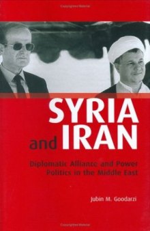Syria and Iran: Diplomatic Alliance and Power Politics in the Middle East (Library of Modern Middle East Studies)