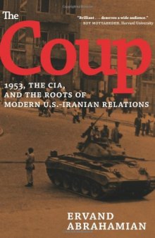 The Coup: 1953, The CIA, and The Roots of Modern U.S.-Iranian Relations