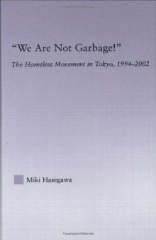 'We Are Not Garbage!': The Homeless Movement in Tokyo, 1994-2002 (East Asia: History, Politics, Sociology, Culture)