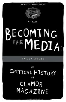 Becoming the Media: A Critical History Of Clamor Magazine (PM Pamphlet)