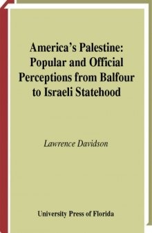 America's Palestine: Popular and Official Perceptions from Balfour to Israeli Statehood
