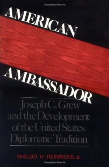 American Ambassador: Joseph C. Grew and the Development of the United States Diplomatic Tradition