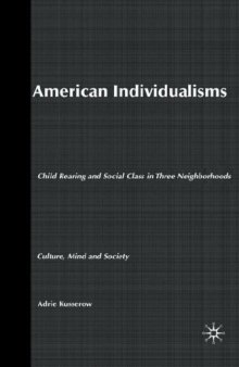 American Individualisms: Child Rearing and Social Class in Three Neighborhoods (Culture, Mind and Society)