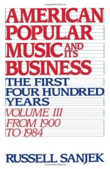 American Popular Music and Its Business: The First Four Hundred Years Volume III: From 1900 to 1984 (American Popular Music & Its Business)