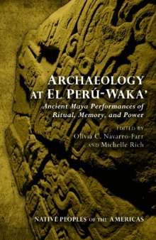 Archaeology at El Perú-Waka’: Ancient Maya Performances of Ritual, Memory, and Power