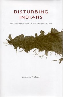 Disturbing Indians: The Archaeology of Southern Fiction