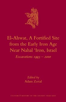 El-Ahwat, A Fortified Site from the Early Iron Age Near Nahal ‘Iron, Israel: Excavations 1993-2000
