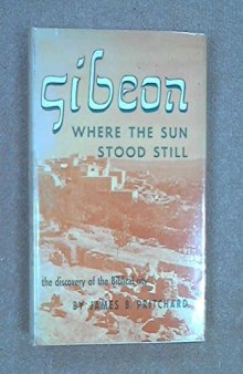 Gibeon, Where the Sun Stood Still: The Discovery of the Biblical City