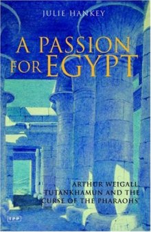 A Passion for Egypt: Arthur Weigall, Tutankhamun and the 'Curse of the Pharaohs'