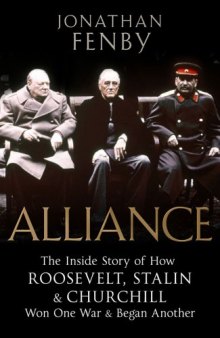 Alliance: The Inside Story of How Roosevelt, Stalin and Churchill Won One War and Began Another