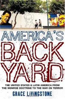 America's Backyard: The United States and Latin America from the Monroe Doctrine to the War on Terror
