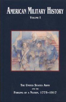 American Military History: The United States Army and the Forging of a Nation, 1775-1917