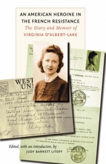 An American Heroine in the French Resistance: The Diary and Memoir of Virginia D'Albert-Lake (World War II: the Globa, Human, and Ethical Dimension)