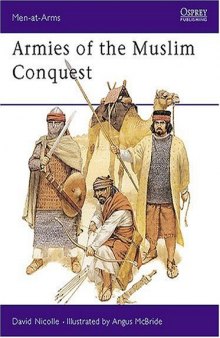 Armies of the Muslim Conquest (Men-at-Arms 255)