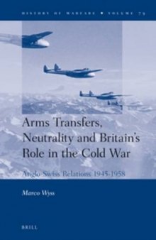 Arms Transfers, Neutrality and Britain’s Role in the Cold War: Anglo-Swiss Relations 1945-1958