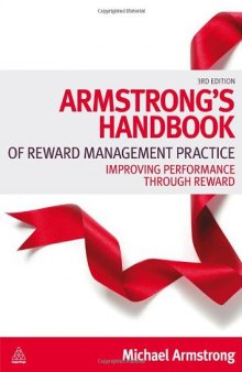 Armstrong's Handbook of Reward Management Practice: Improving Performance through Reward, Third Edition