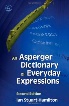 An Asperger Dictionary of Everyday Expressions (Stuart-Hamilton, An Asperger Dictionary of Everyday Expressions)