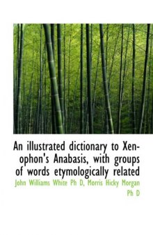 An illustrated dictionary to Xenophon's Anabasis, with groups of words etymologically related