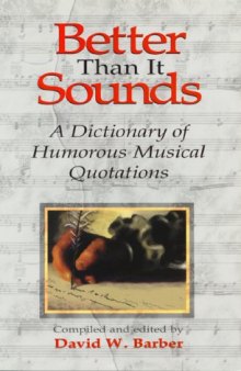 Better Than It Sounds!: A Dictionary of Humourous  Musical Quotations