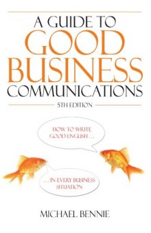 Guide to Good Business Communications: How to Write and Speak English Well - in Every Business Situation