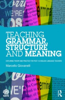 Teaching Grammar, Structure and Meaning : Exploring theory and practice for post-16 English Language teachers