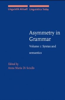 Asymmetry in Grammar, Vol 1: Syntax and Semantics (Linguistik Aktuell Linguistics Today)