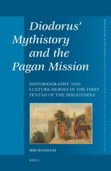Diodorus’ Mythistory and the Pagan Mission: Historiography and Culture-heroes in the First Pentad of the Bibliotheke