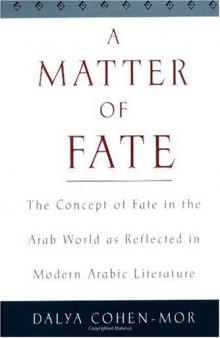 A Matter of Fate: The Concept of Fate in the Arab World As Reflected in Modern Arabic Literature