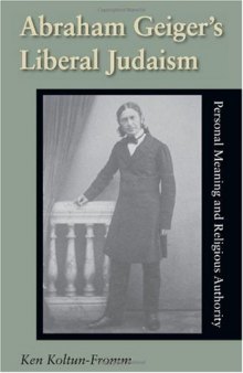 Abraham Geiger's Liberal Judaism: Personal Meaning And Religious Authority (Jewish Literature and Culture)