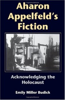 Aharon Appelfeld's Fiction: Acknowledging The Holocaust (Jewish Literature and Culture)