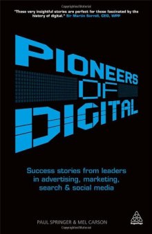 Pioneers of Digital: Success Stories from Leaders in Advertising, Marketing, Search and Social Media