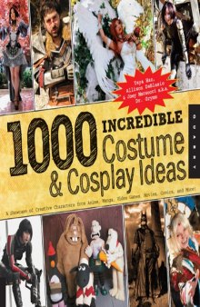 1,000 Incredible Costume and Cosplay Ideas: A Showcase of Creative Characters from Anime, Manga, Video Games, Movies, Comics, and More