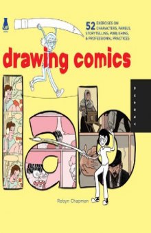 Drawing Comics Lab: 52 Exercises on Characters, Panels, Storytelling, Publishing, & Professional Practices