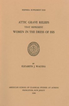 Attic Grave Reliefs that Represent Women in the Dress of Isis (Hesperia Supplement vol.22)