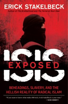 ISIS exposed : beheadings, slavery, and the hellish reality of radical Islam